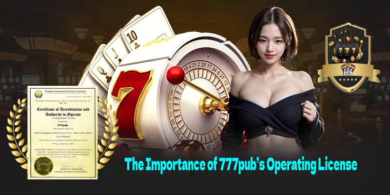 The Importance of 777pub’s Operating License